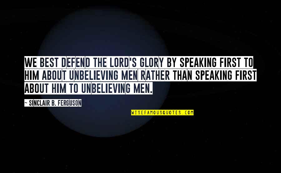 About Lord Quotes By Sinclair B. Ferguson: We best defend the Lord's glory by speaking About Lord Quotes By Sinclair B. Ferguson: We best defend the Lord's glory by speaking