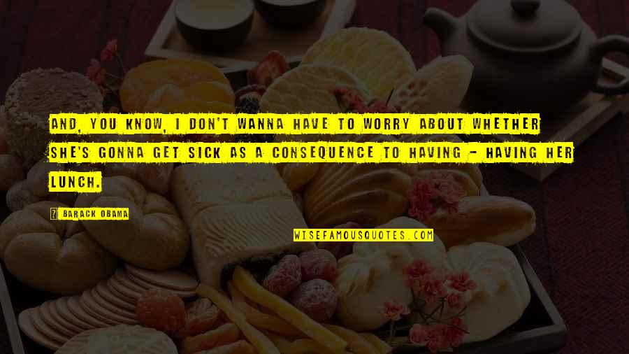 About Lunch Quotes By Barack Obama: And, you know, I don't wanna have to About Lunch Quotes By Barack Obama: And, you know, I don't wanna have to