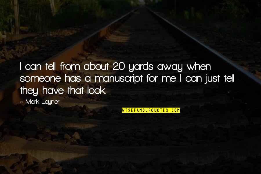 About Manuscript Quotes By Mark Leyner: I can tell from about 20 yards away About Manuscript Quotes By Mark Leyner: I can tell from about 20 yards away