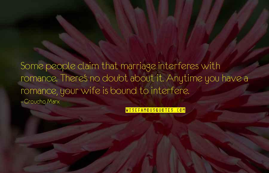 About Marriage Quotes By Groucho Marx: Some people claim that marriage interferes with romance.