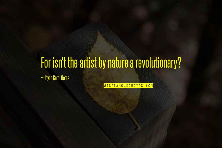 About Me Catchy Quotes By Joyce Carol Oates: For isn't the artist by nature a revolutionary?