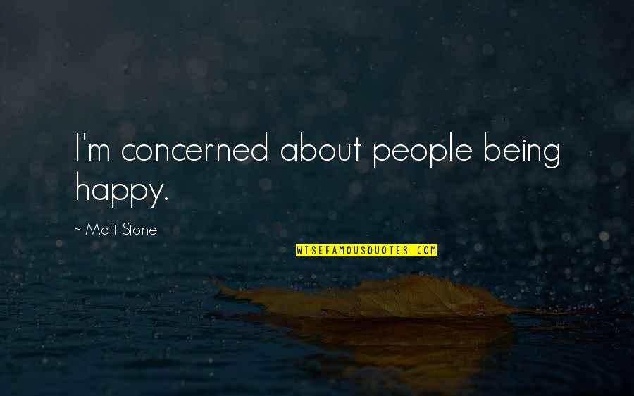 About Me Facebook Quotes By Matt Stone: I'm concerned about people being happy. About Me Facebook Quotes By Matt Stone: I'm concerned about people being happy.