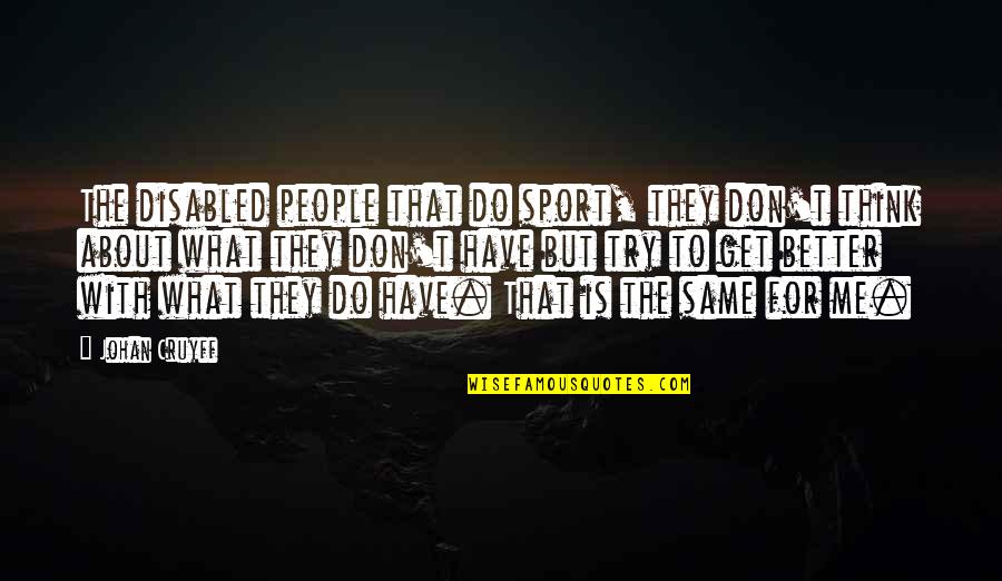About Me Quotes By Johan Cruyff: The disabled people that do sport, they don't