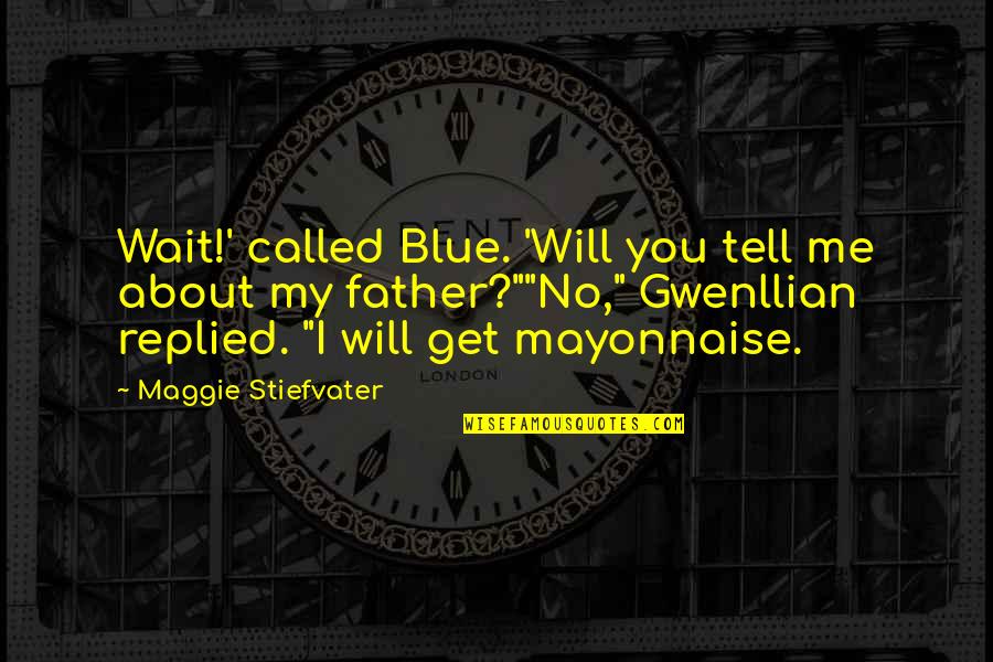 About Me Quotes By Maggie Stiefvater: Wait!' called Blue. 'Will you tell me about