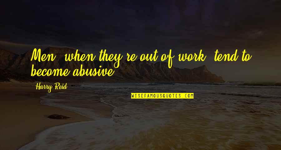 About Me Section Quotes By Harry Reid: Men, when they're out of work, tend to