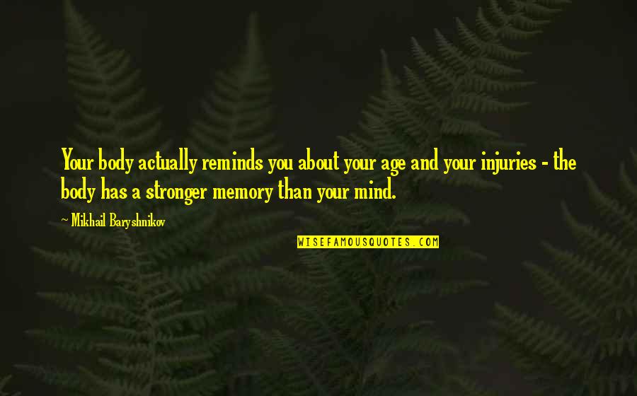 About Mind Quotes By Mikhail Baryshnikov: Your body actually reminds you about your age About Mind Quotes By Mikhail Baryshnikov: Your body actually reminds you about your age