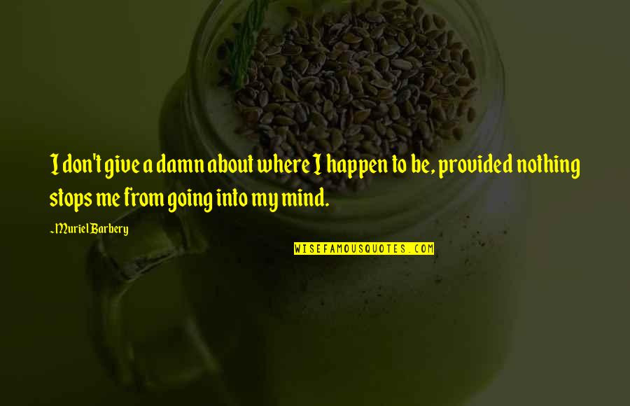 About Mind Quotes By Muriel Barbery: I don't give a damn about where I About Mind Quotes By Muriel Barbery: I don't give a damn about where I