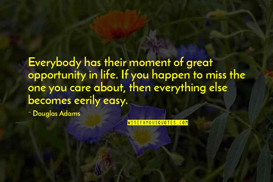 About Miss You Quotes By Douglas Adams: Everybody has their moment of great opportunity in About Miss You Quotes By Douglas Adams: Everybody has their moment of great opportunity in
