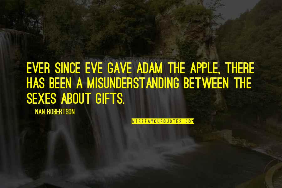 About Misunderstanding Quotes By Nan Robertson: Ever since Eve gave Adam the apple, there