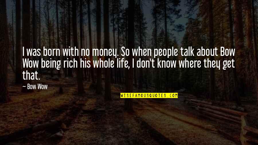 About Money Quotes By Bow Wow: I was born with no money. So when