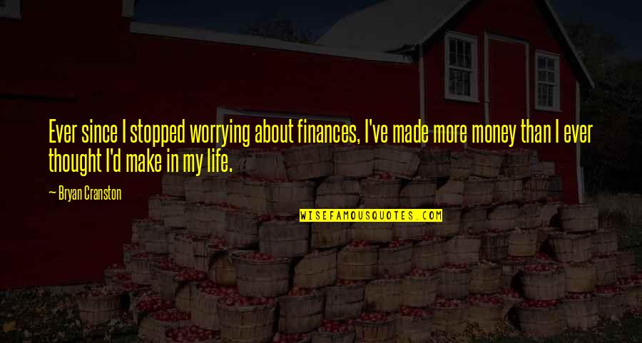 About Money Quotes By Bryan Cranston: Ever since I stopped worrying about finances, I've