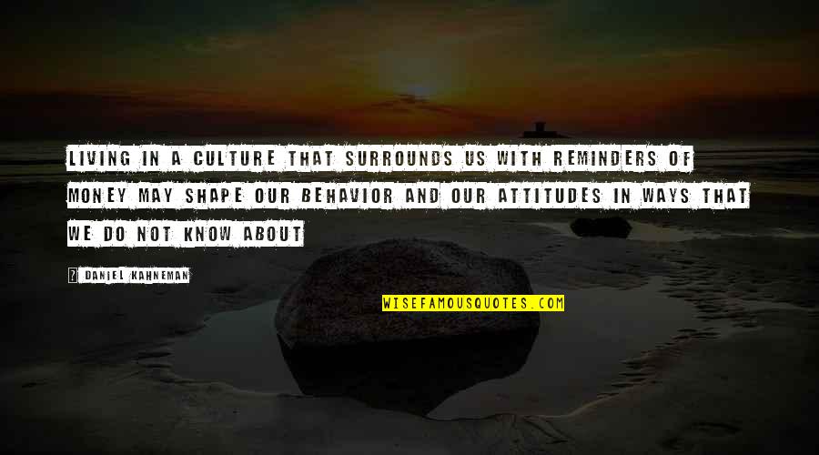 About Money Quotes By Daniel Kahneman: living in a culture that surrounds us with