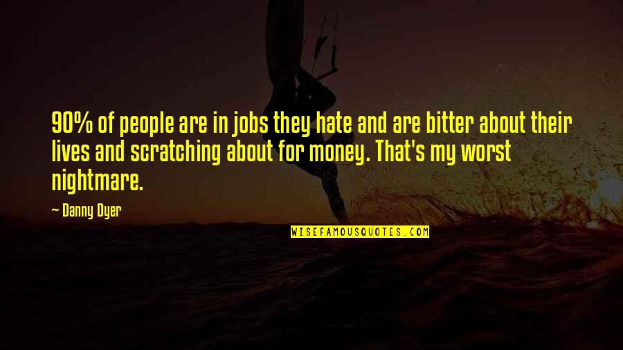 About Money Quotes By Danny Dyer: 90% of people are in jobs they hate