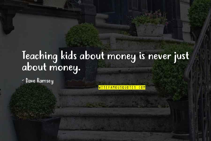 About Money Quotes By Dave Ramsey: Teaching kids about money is never just about