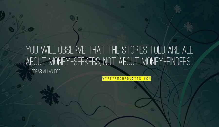 About Money Quotes By Edgar Allan Poe: You will observe that the stories told are