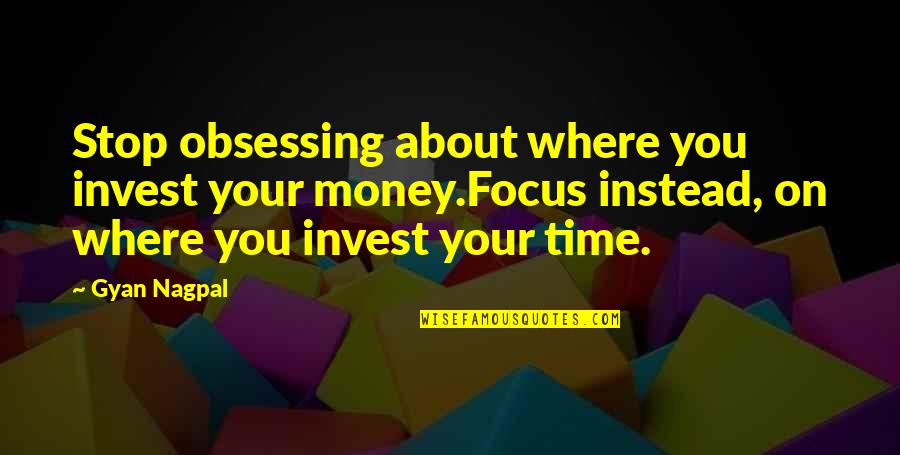 About Money Quotes By Gyan Nagpal: Stop obsessing about where you invest your money.Focus