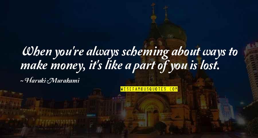 About Money Quotes By Haruki Murakami: When you're always scheming about ways to make