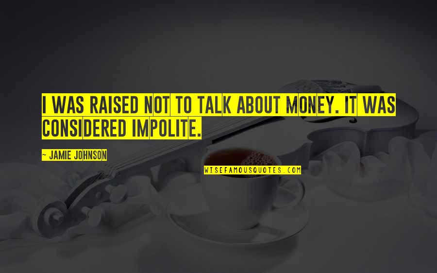 About Money Quotes By Jamie Johnson: I was raised not to talk about money.