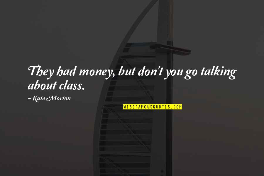 About Money Quotes By Kate Morton: They had money, but don't you go talking