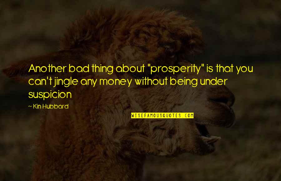 About Money Quotes By Kin Hubbard: Another bad thing about "prosperity" is that you