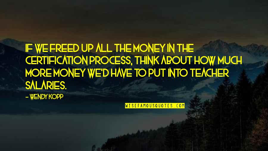 About Money Quotes By Wendy Kopp: If we freed up all the money in
