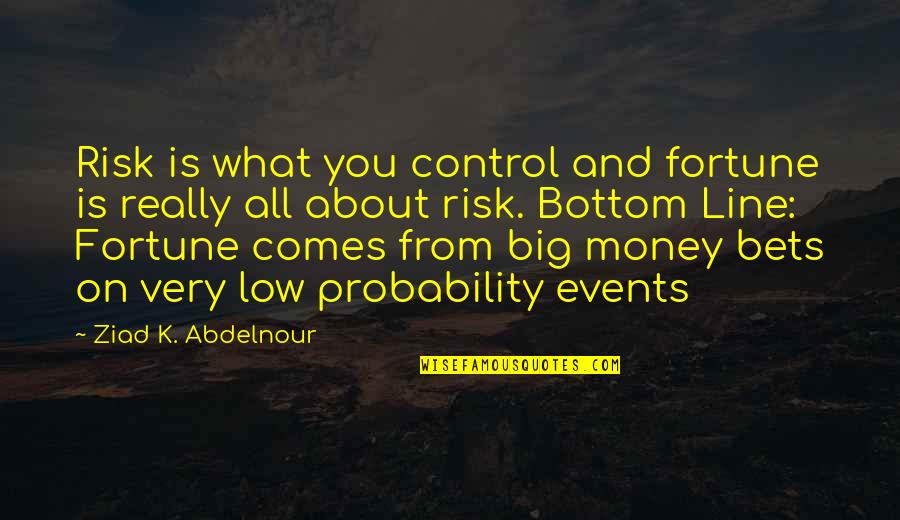 About Money Quotes By Ziad K. Abdelnour: Risk is what you control and fortune is