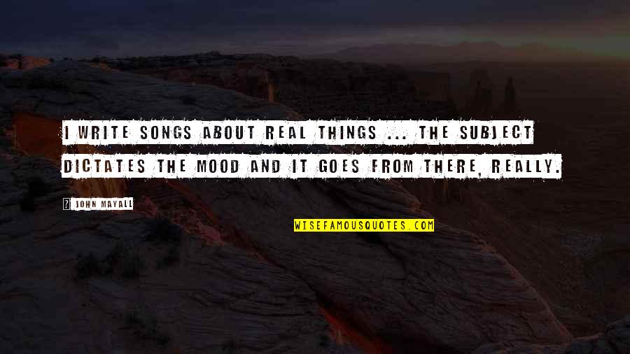 About Mood Quotes By John Mayall: I write songs about real things ... The About Mood Quotes By John Mayall: I write songs about real things ... The