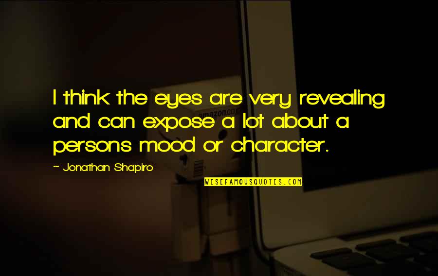 About Mood Quotes By Jonathan Shapiro: I think the eyes are very revealing and