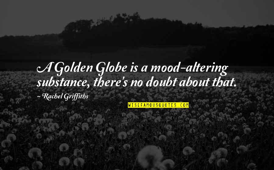 About Mood Quotes By Rachel Griffiths: A Golden Globe is a mood-altering substance, there's