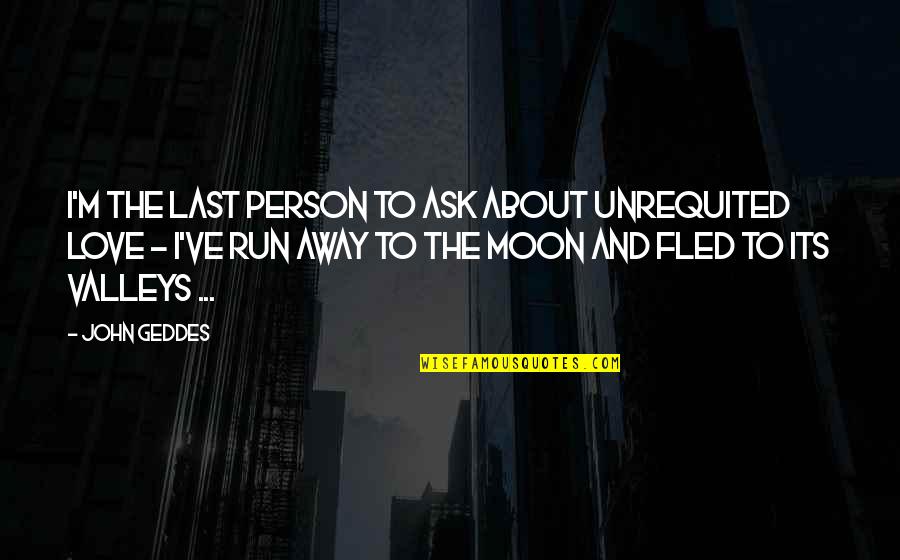 About Moon Quotes By John Geddes: I'm the last person to ask about unrequited About Moon Quotes By John Geddes: I'm the last person to ask about unrequited