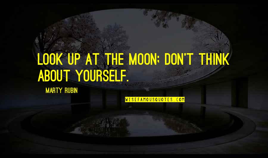 About Moon Quotes By Marty Rubin: Look up at the moon; don't think about About Moon Quotes By Marty Rubin: Look up at the moon; don't think about