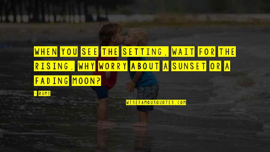 About Moon Quotes By Rumi: When you see the setting, wait for the