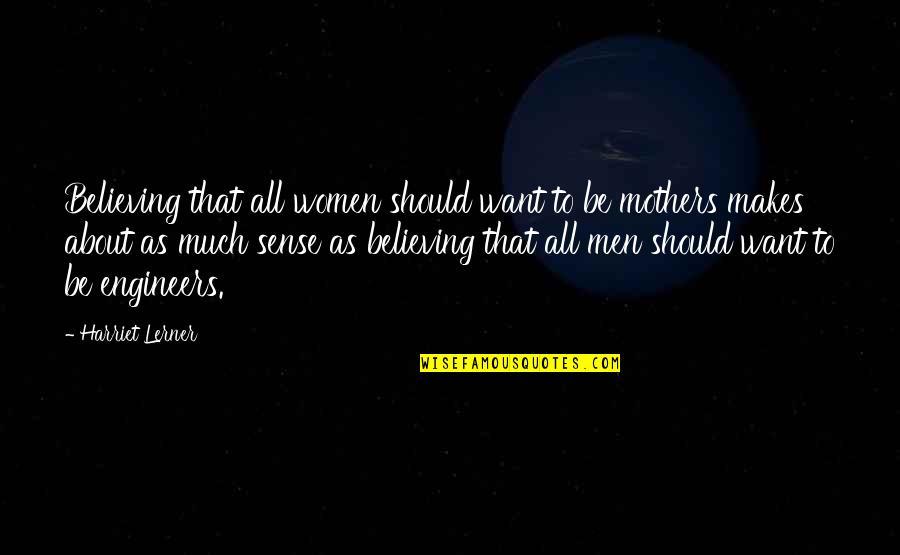 About Mother Quotes By Harriet Lerner: Believing that all women should want to be About Mother Quotes By Harriet Lerner: Believing that all women should want to be