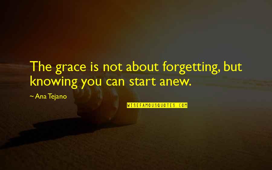 About Moving On Quotes By Ana Tejano: The grace is not about forgetting, but knowing