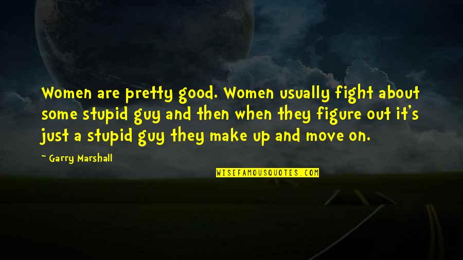 About Moving On Quotes By Garry Marshall: Women are pretty good. Women usually fight about