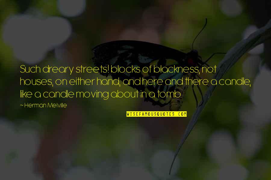 About Moving On Quotes By Herman Melville: Such dreary streets! blocks of blackness, not houses,