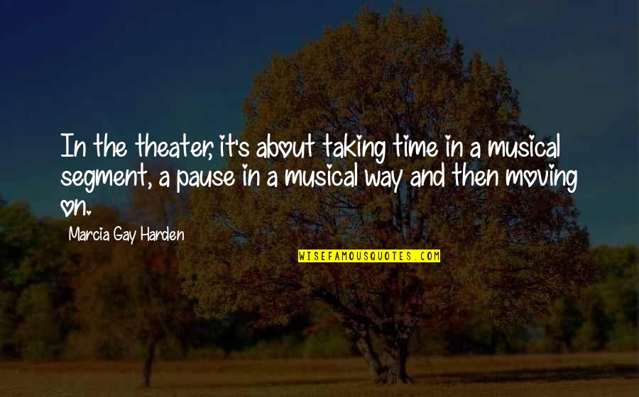 About Moving On Quotes By Marcia Gay Harden: In the theater, it's about taking time in