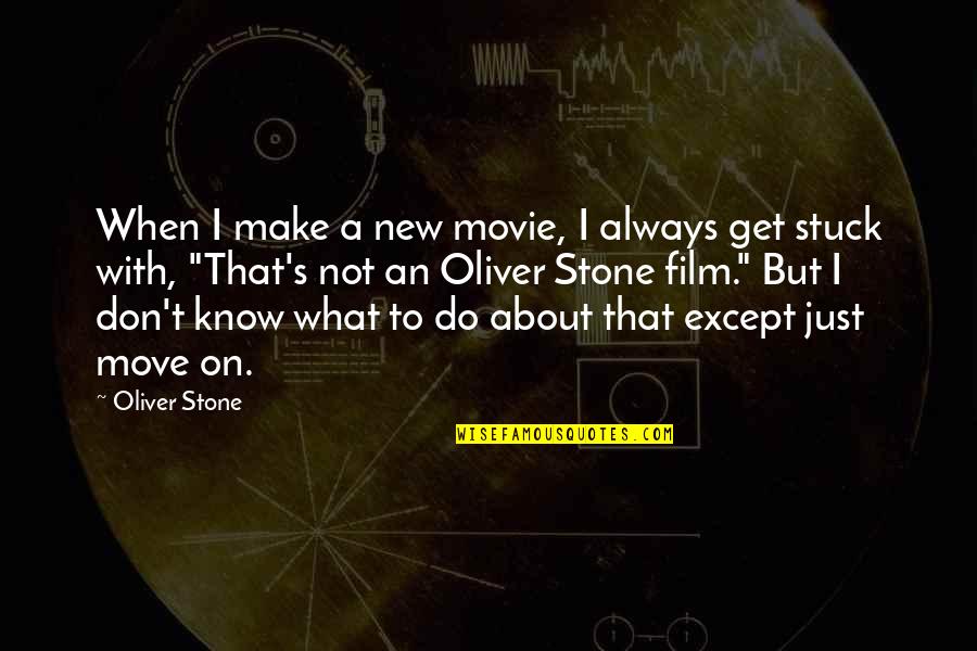 About Moving On Quotes By Oliver Stone: When I make a new movie, I always