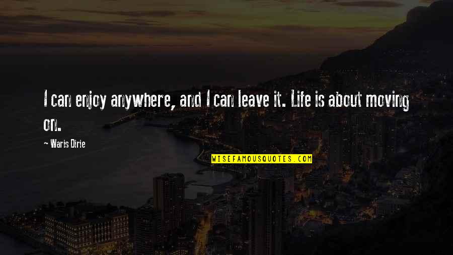 About Moving On Quotes By Waris Dirie: I can enjoy anywhere, and I can leave