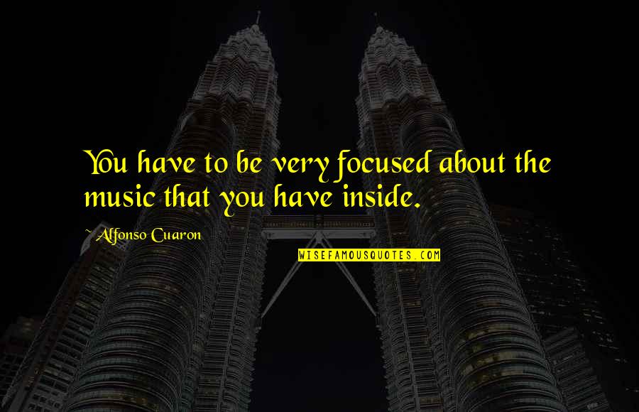 About Music Quotes By Alfonso Cuaron: You have to be very focused about the