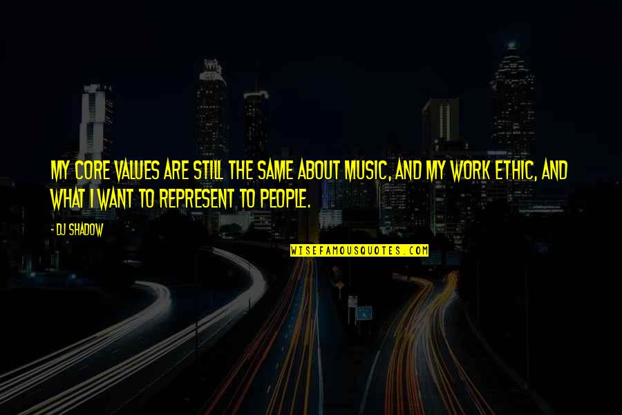 About Music Quotes By DJ Shadow: My core values are still the same about