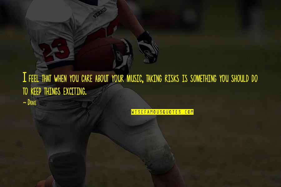 About Music Quotes By Drake: I feel that when you care about your