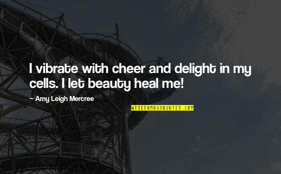 About My Beauty Quotes By Amy Leigh Mercree: I vibrate with cheer and delight in my