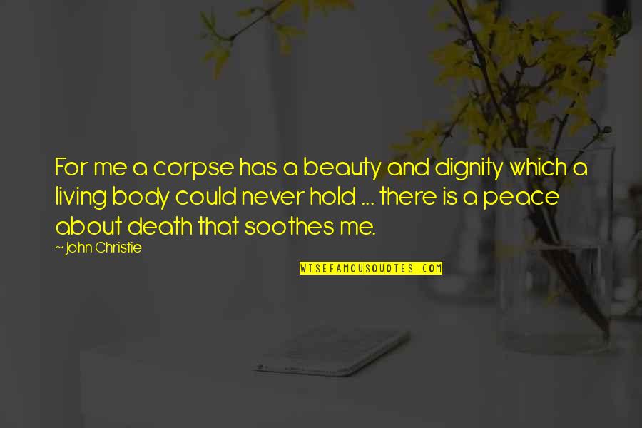 About My Beauty Quotes By John Christie: For me a corpse has a beauty and