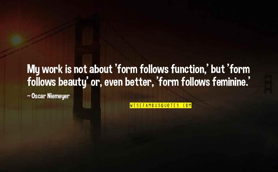 About My Beauty Quotes By Oscar Niemeyer: My work is not about 'form follows function,'