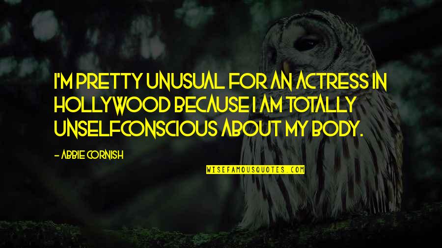 About My Body Quotes By Abbie Cornish: I'm pretty unusual for an actress in Hollywood About My Body Quotes By Abbie Cornish: I'm pretty unusual for an actress in Hollywood