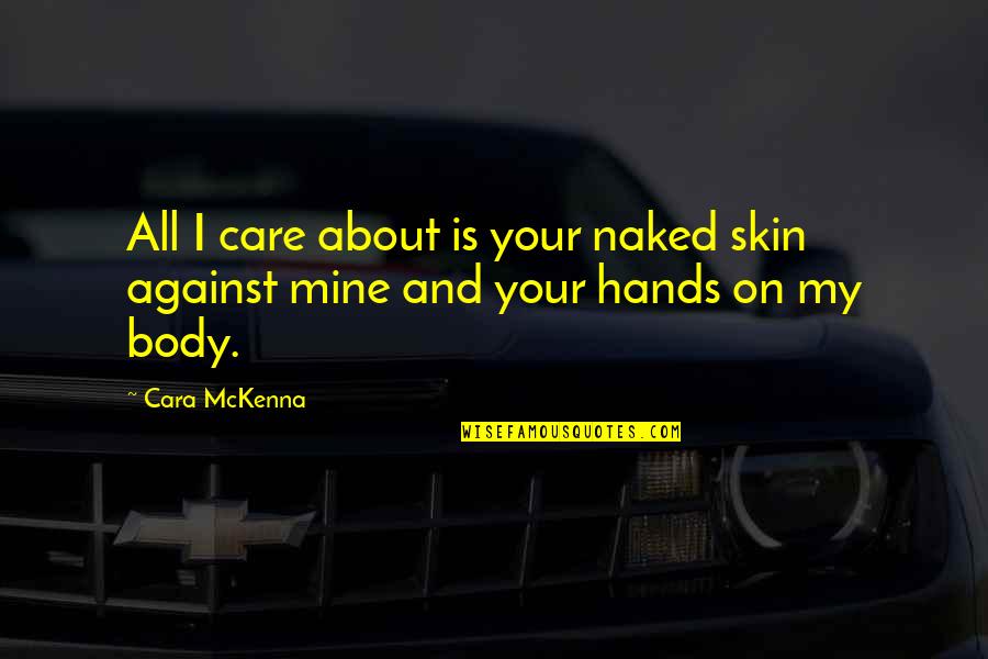 About My Body Quotes By Cara McKenna: All I care about is your naked skin