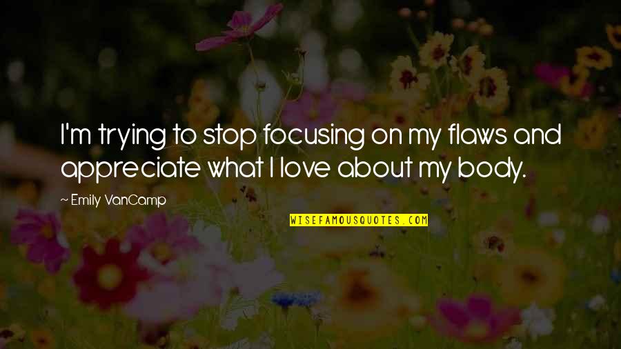 About My Body Quotes By Emily VanCamp: I'm trying to stop focusing on my flaws