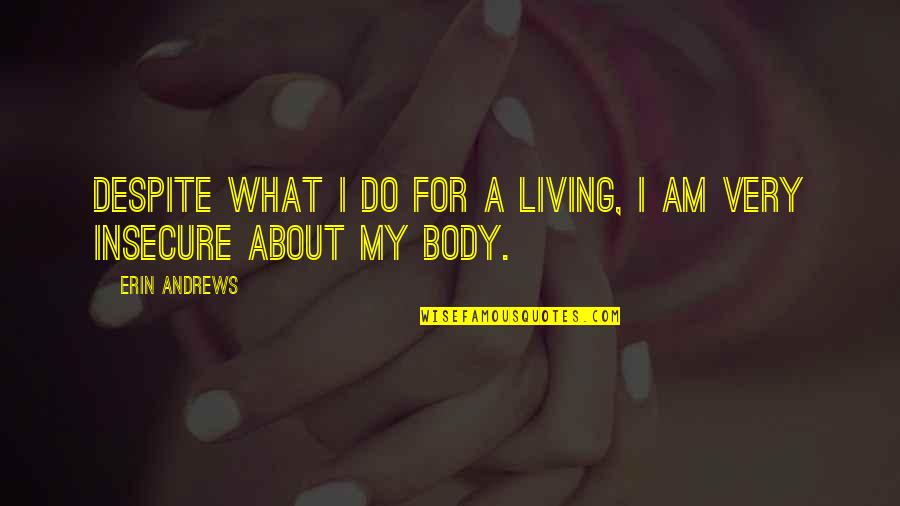 About My Body Quotes By Erin Andrews: Despite what I do for a living, I