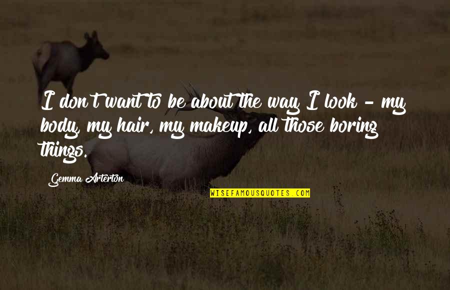 About My Body Quotes By Gemma Arterton: I don't want to be about the way
